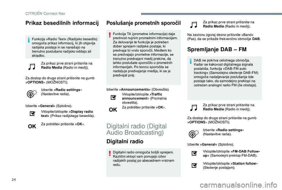 CITROEN C4 CACTUS 2019 Navodila Za Uporabo (in Slovenian) 24
Prikaz besedilnih informacij
Funkcija »Radio Text« (Radijsko besedilo)
omogoča prikaz informacij, ki jih objavlja
radijska postaja in se nanašajo na
trenutno poslušano radijsko oddajo ali
CITROEN C4 CACTUS 2019 Navodila Za Uporabo (in Slovenian) 24
Prikaz besedilnih informacij
Funkcija »Radio Text« (Radijsko besedilo)
omogoča prikaz informacij, ki jih objavlja
radijska postaja in se nanašajo na
trenutno poslušano radijsko oddajo ali