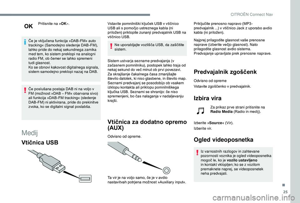 CITROEN C4 CACTUS 2019 Navodila Za Uporabo (in Slovenian) 25
Pritisnite na »OK«.
Če je vključena funkcija »DAB-FM« auto
tracking« (Samodejno sledenje DAB-FM),
lahko pride do nekaj sekundnega zamika
med tem, ko sistem preklopi na analogni
radio FM, CITROEN C4 CACTUS 2019 Navodila Za Uporabo (in Slovenian) 25
Pritisnite na »OK«.
Če je vključena funkcija »DAB-FM« auto
tracking« (Samodejno sledenje DAB-FM),
lahko pride do nekaj sekundnega zamika
med tem, ko sistem preklopi na analogni
radio FM,