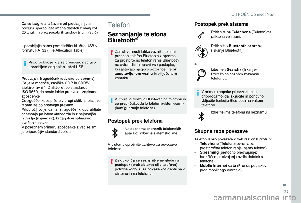 CITROEN C4 CACTUS 2019 Navodila Za Uporabo (in Slovenian) 27
Da se izognete težavam pri predvajanju ali
prikazu uporabljajte imena datotek z manj kot
20 znaki in brez posebnih znakov (npr.: «?.; ù).
Uporabljajte samo pomnilniške ključke USB v
formatu CITROEN C4 CACTUS 2019 Navodila Za Uporabo (in Slovenian) 27
Da se izognete težavam pri predvajanju ali
prikazu uporabljajte imena datotek z manj kot
20 znaki in brez posebnih znakov (npr.: «?.; ù).
Uporabljajte samo pomnilniške ključke USB v
formatu