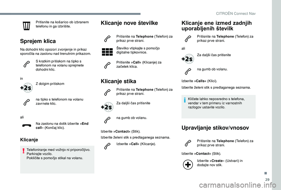 CITROEN C4 CACTUS 2019 Navodila Za Uporabo (in Slovenian) 29
Pritisnite na košarico ob izbranem
telefonu in ga izbrišite.
Sprejem klica
Na dohodni klic opozori zvonjenje in prikaz
sporočila na zaslonu nad trenutnim prikazom.S kratkim pritiskom na tipko CITROEN C4 CACTUS 2019 Navodila Za Uporabo (in Slovenian) 29
Pritisnite na košarico ob izbranem
telefonu in ga izbrišite.
Sprejem klica
Na dohodni klic opozori zvonjenje in prikaz
sporočila na zaslonu nad trenutnim prikazom.S kratkim pritiskom na tipko