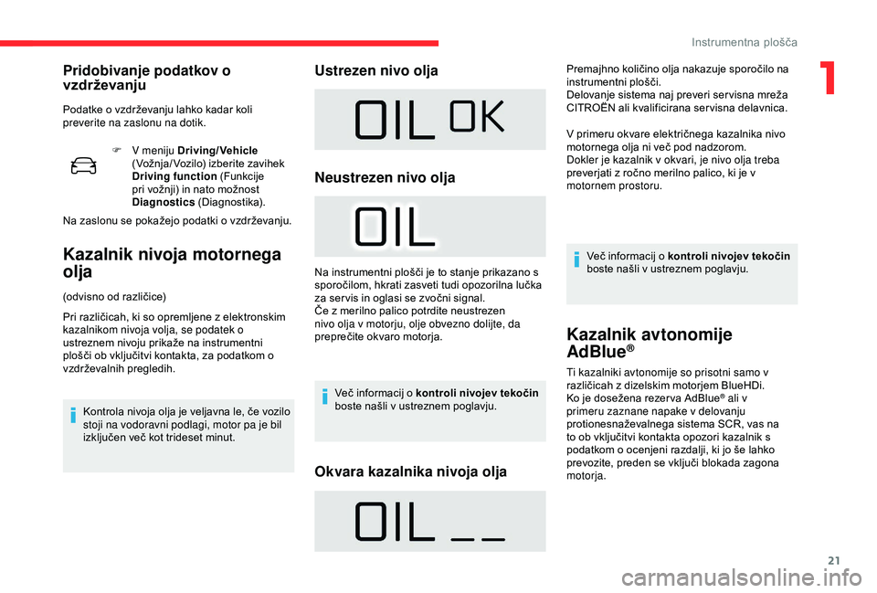CITROEN C4 CACTUS 2019 Navodila Za Uporabo (in Slovenian) 21
F V meniju Driving/Vehicle
(Vožnja/ Vozilo) izberite zavihek
Driving function (Funkcije
pri vožnji) in nato možnost
Diagnostics (Diagnostika).
Na zaslonu se pokažejo podatki o vzdrževanju. CITROEN C4 CACTUS 2019 Navodila Za Uporabo (in Slovenian) 21
F V meniju Driving/Vehicle
(Vožnja/ Vozilo) izberite zavihek
Driving function (Funkcije
pri vožnji) in nato možnost
Diagnostics (Diagnostika).
Na zaslonu se pokažejo podatki o vzdrževanju.