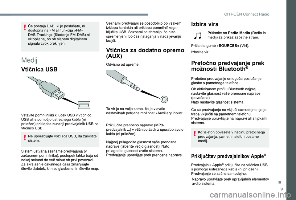 CITROEN C4 CACTUS 2019 Navodila Za Uporabo (in Slovenian) 9
Medij
Vtičnica USB
Vstavite pomnilniški ključek USB v vtičnico
USB ali s pomočjo ustreznega kabla (ni
priložen) priklopite zunanji predvajalnik USB na
vtičnico USB.Ne uporabljajte vozliš CITROEN C4 CACTUS 2019 Navodila Za Uporabo (in Slovenian) 9
Medij
Vtičnica USB
Vstavite pomnilniški ključek USB v vtičnico
USB ali s pomočjo ustreznega kabla (ni
priložen) priklopite zunanji predvajalnik USB na
vtičnico USB.Ne uporabljajte vozliš