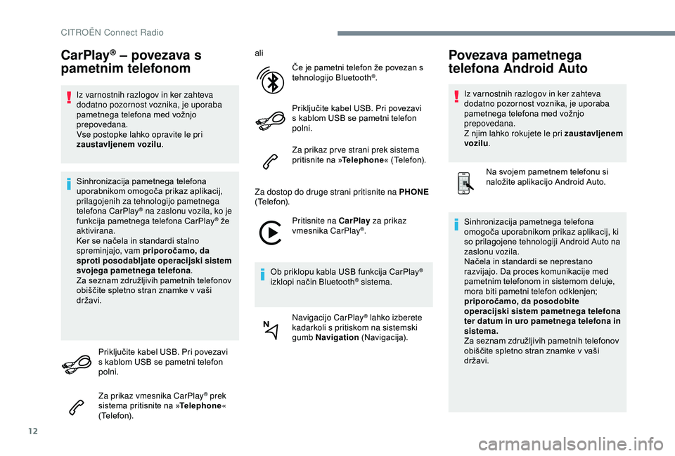 CITROEN C4 CACTUS 2019 Navodila Za Uporabo (in Slovenian) 12
CarPlay® – povezava s
pametnim telefonom
Iz varnostnih razlogov in ker zahteva
dodatno pozornost voznika, je uporaba
pametnega telefona med vožnjo
prepovedana.
Vse postopke lahko opravite l CITROEN C4 CACTUS 2019 Navodila Za Uporabo (in Slovenian) 12
CarPlay® – povezava s
pametnim telefonom
Iz varnostnih razlogov in ker zahteva
dodatno pozornost voznika, je uporaba
pametnega telefona med vožnjo
prepovedana.
Vse postopke lahko opravite l