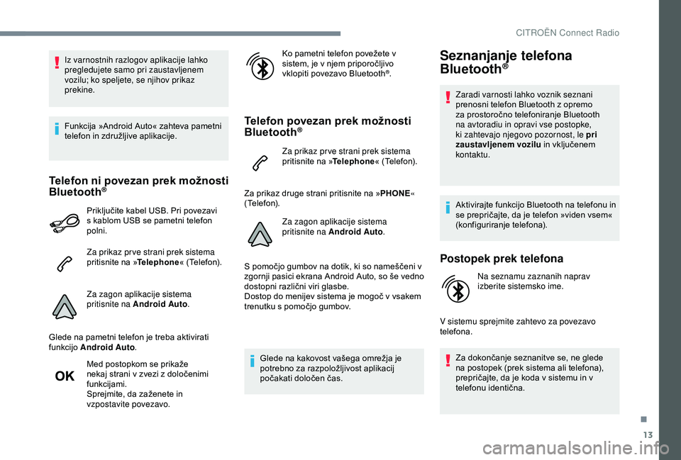 CITROEN C4 CACTUS 2019 Navodila Za Uporabo (in Slovenian) 13
Iz varnostnih razlogov aplikacije lahko
pregledujete samo pri zaustavljenem
vozilu; ko speljete, se njihov prikaz
prekine.
Funkcija »Android Auto« zahteva pametni
telefon in združljive aplik CITROEN C4 CACTUS 2019 Navodila Za Uporabo (in Slovenian) 13
Iz varnostnih razlogov aplikacije lahko
pregledujete samo pri zaustavljenem
vozilu; ko speljete, se njihov prikaz
prekine.
Funkcija »Android Auto« zahteva pametni
telefon in združljive aplik