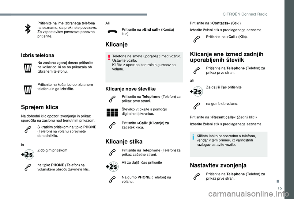 CITROEN C4 CACTUS 2019 Navodila Za Uporabo (in Slovenian) 15
Pritisnite na ime izbranega telefona
na seznamu, da prekinete povezavo.
Za vzpostavitev povezave ponovno
pritisnite.
Izbris telefona
Na zaslonu zgoraj desno pritisnite
na košarico, ki se bo pri CITROEN C4 CACTUS 2019 Navodila Za Uporabo (in Slovenian) 15
Pritisnite na ime izbranega telefona
na seznamu, da prekinete povezavo.
Za vzpostavitev povezave ponovno
pritisnite.
Izbris telefona
Na zaslonu zgoraj desno pritisnite
na košarico, ki se bo pri