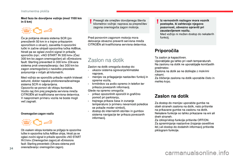 CITROEN C4 CACTUS 2019 Navodila Za Uporabo (in Slovenian) 24
Med vožnjo se sporočilo prikaže vsakih trideset
sekund, dokler napaka protionesnaževalnega
sistema SCR ni odpravljena.
Opozorilo se ponovi ob vklopu kontakta.
Vozilo naj čim prej pregleda se CITROEN C4 CACTUS 2019 Navodila Za Uporabo (in Slovenian) 24
Med vožnjo se sporočilo prikaže vsakih trideset
sekund, dokler napaka protionesnaževalnega
sistema SCR ni odpravljena.
Opozorilo se ponovi ob vklopu kontakta.
Vozilo naj čim prej pregleda se