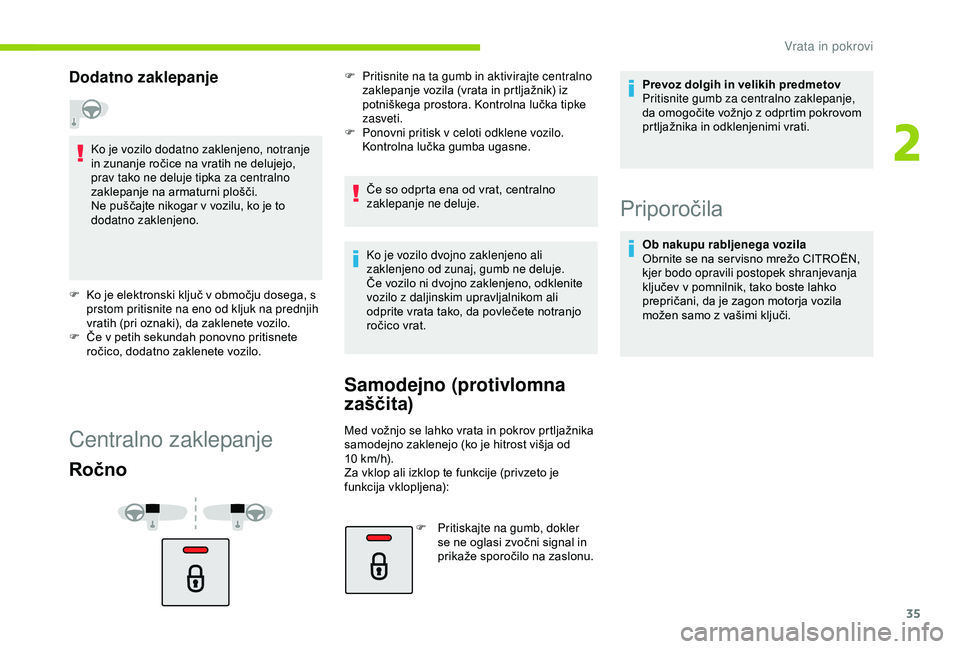CITROEN C4 CACTUS 2019 Navodila Za Uporabo (in Slovenian) 35
Dodatno zaklepanje
Ko je vozilo dodatno zaklenjeno, notranje
in zunanje ročice na vratih ne delujejo,
prav tako ne deluje tipka za centralno
zaklepanje na armaturni plošči.
Ne puščajte niko CITROEN C4 CACTUS 2019 Navodila Za Uporabo (in Slovenian) 35
Dodatno zaklepanje
Ko je vozilo dodatno zaklenjeno, notranje
in zunanje ročice na vratih ne delujejo,
prav tako ne deluje tipka za centralno
zaklepanje na armaturni plošči.
Ne puščajte niko