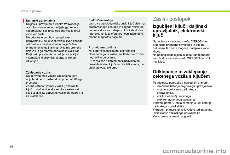 CITROEN C4 CACTUS 2019 Navodila Za Uporabo (in Slovenian) 36
Daljinski upravljalnik
Daljinski upravljalnik z visoko frekvenco je
občutljiv sistem; ne upravljajte ga, ko je v
vašem žepu, saj lahko odklene vozilo brez
vaše vednosti.
Ne pritiskajte gumbo CITROEN C4 CACTUS 2019 Navodila Za Uporabo (in Slovenian) 36
Daljinski upravljalnik
Daljinski upravljalnik z visoko frekvenco je
občutljiv sistem; ne upravljajte ga, ko je v
vašem žepu, saj lahko odklene vozilo brez
vaše vednosti.
Ne pritiskajte gumbo