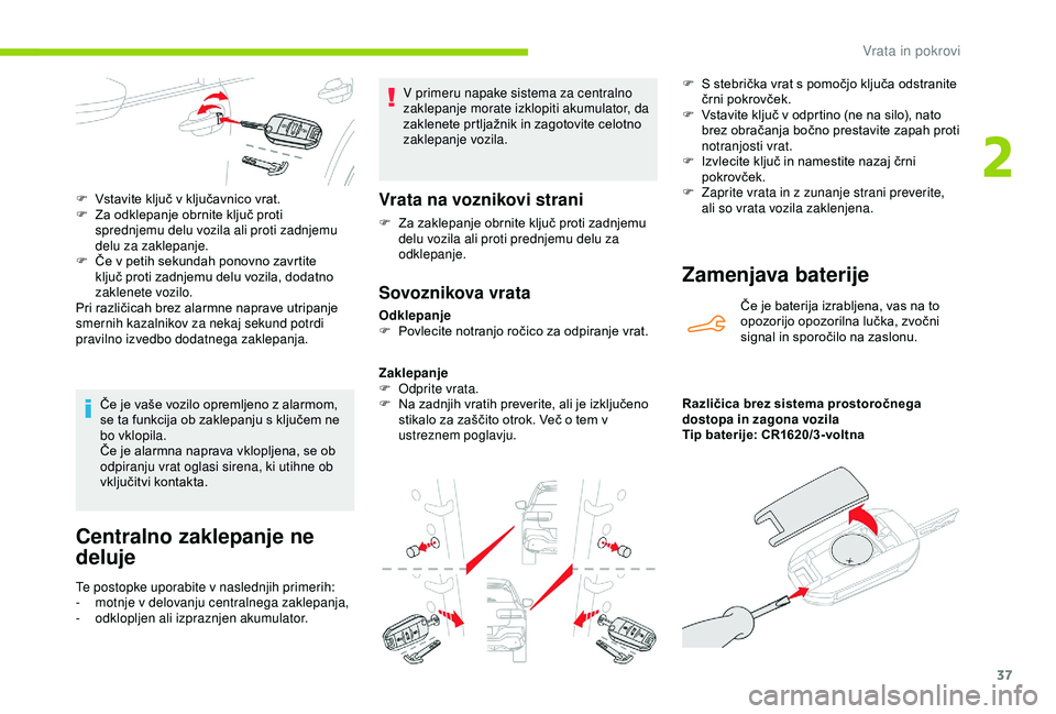 CITROEN C4 CACTUS 2019 Navodila Za Uporabo (in Slovenian) 37
Centralno zaklepanje ne
deluje
Te postopke uporabite v naslednjih primerih:
- m otnje v delovanju centralnega zaklepanja,
-
o
dklopljen ali izpraznjen akumulator. V primeru napake sistema za cen CITROEN C4 CACTUS 2019 Navodila Za Uporabo (in Slovenian) 37
Centralno zaklepanje ne
deluje
Te postopke uporabite v naslednjih primerih:
- m otnje v delovanju centralnega zaklepanja,
-
o
dklopljen ali izpraznjen akumulator. V primeru napake sistema za cen