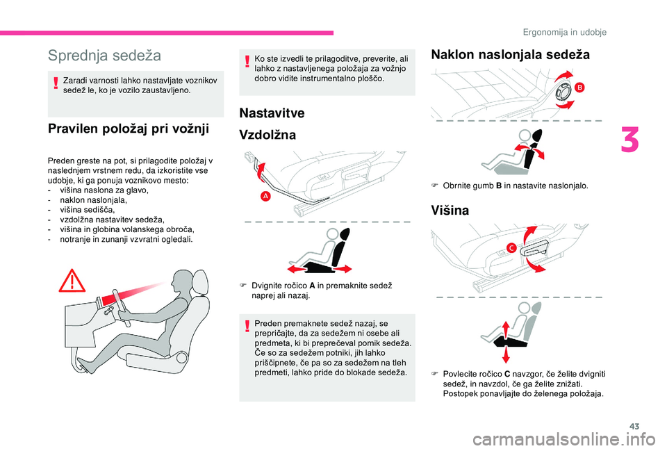CITROEN C4 CACTUS 2019 Navodila Za Uporabo (in Slovenian) 43
Sprednja sedeža
Zaradi varnosti lahko nastavljate voznikov
sedež le, ko je vozilo zaustavljeno.
Pravilen položaj pri vožnji
Preden greste na pot, si prilagodite položaj v
naslednjem vrstnem CITROEN C4 CACTUS 2019 Navodila Za Uporabo (in Slovenian) 43
Sprednja sedeža
Zaradi varnosti lahko nastavljate voznikov
sedež le, ko je vozilo zaustavljeno.
Pravilen položaj pri vožnji
Preden greste na pot, si prilagodite položaj v
naslednjem vrstnem
