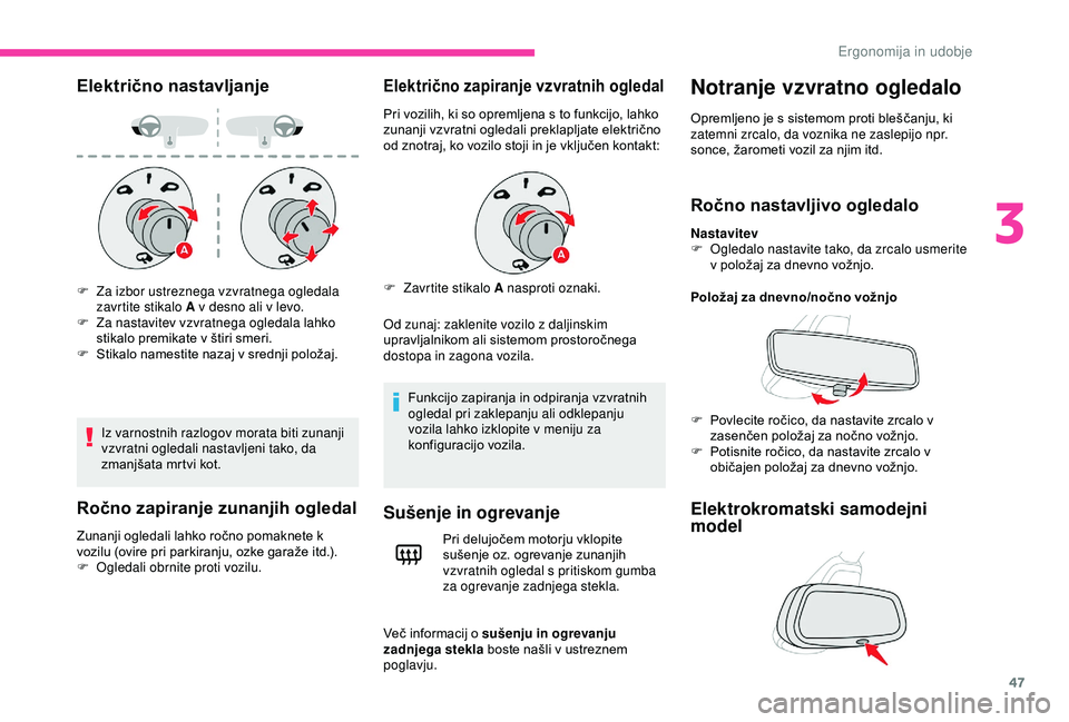 CITROEN C4 CACTUS 2019 Navodila Za Uporabo (in Slovenian) 47
Električno nastavljanje
Iz varnostnih razlogov morata biti zunanji
vzvratni ogledali nastavljeni tako, da
zmanjšata mrtvi kot.
Ročno zapiranje zunanjih ogledal
Zunanji ogledali lahko ročno po CITROEN C4 CACTUS 2019 Navodila Za Uporabo (in Slovenian) 47
Električno nastavljanje
Iz varnostnih razlogov morata biti zunanji
vzvratni ogledali nastavljeni tako, da
zmanjšata mrtvi kot.
Ročno zapiranje zunanjih ogledal
Zunanji ogledali lahko ročno po