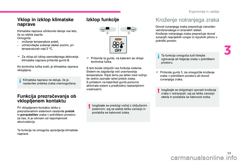 CITROEN C4 CACTUS 2019 Navodila Za Uporabo (in Slovenian) 53
Vklop in izklop klimatske
naprave
Klimatska naprava učinkovito deluje vse leto,
če so stekla zaprta.
Omogoča:
-
z
nižanje temperature poleti,
-
u
činkovitejše sušenje stekel pozimi, p CITROEN C4 CACTUS 2019 Navodila Za Uporabo (in Slovenian) 53
Vklop in izklop klimatske
naprave
Klimatska naprava učinkovito deluje vse leto,
če so stekla zaprta.
Omogoča:
-
z
nižanje temperature poleti,
-
u
činkovitejše sušenje stekel pozimi, p