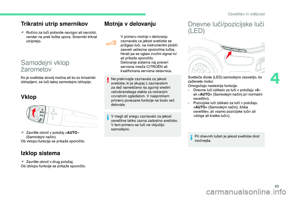 CITROEN C4 CACTUS 2019 Navodila Za Uporabo (in Slovenian) 63
Samodejni vklop
žarometov
Ko je svetloba dovolj močna ali ko so brisalniki
izklopljeni, se luči takoj samodejno izklopijo.
Vklop
Izklop sistema
F Zavrtite obroč v drug položaj.
Ob izklopu fu CITROEN C4 CACTUS 2019 Navodila Za Uporabo (in Slovenian) 63
Samodejni vklop
žarometov
Ko je svetloba dovolj močna ali ko so brisalniki
izklopljeni, se luči takoj samodejno izklopijo.
Vklop
Izklop sistema
F Zavrtite obroč v drug položaj.
Ob izklopu fu