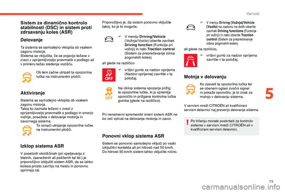 CITROEN C4 CACTUS 2019 Navodila Za Uporabo (in Slovenian) 73
Sistem za dinamično kontrolo
stabilnosti (DSC) in sistem proti
zdrsavanju koles (ASR)
Delovanje
Ta sistema se samodejno vklopita ob vsakem
zagonu motorja.
Sistema se vključita, če se pojavijo CITROEN C4 CACTUS 2019 Navodila Za Uporabo (in Slovenian) 73
Sistem za dinamično kontrolo
stabilnosti (DSC) in sistem proti
zdrsavanju koles (ASR)
Delovanje
Ta sistema se samodejno vklopita ob vsakem
zagonu motorja.
Sistema se vključita, če se pojavijo