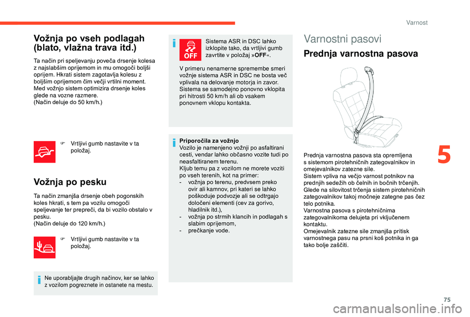 CITROEN C4 CACTUS 2019 Navodila Za Uporabo (in Slovenian) 75
Vožnja po vseh podlagah
(blato, vlažna trava itd.)
Ta način pri speljevanju poveča drsenje kolesa
z najslabšim oprijemom in mu omogoči boljši
oprijem. Hkrati sistem zagotavlja kolesu z
b CITROEN C4 CACTUS 2019 Navodila Za Uporabo (in Slovenian) 75
Vožnja po vseh podlagah
(blato, vlažna trava itd.)
Ta način pri speljevanju poveča drsenje kolesa
z najslabšim oprijemom in mu omogoči boljši
oprijem. Hkrati sistem zagotavlja kolesu z
b
