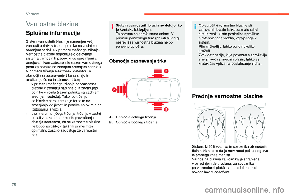 CITROEN C4 CACTUS 2019 Navodila Za Uporabo (in Slovenian) 78
Varnostne blazine
Splošne informacije
Sistem varnostnih blazin je namenjen večji
varnosti potnikov (razen potnika na zadnjem
srednjem sedežu) v primeru močnega trčenja.
Varnostne blazine do CITROEN C4 CACTUS 2019 Navodila Za Uporabo (in Slovenian) 78
Varnostne blazine
Splošne informacije
Sistem varnostnih blazin je namenjen večji
varnosti potnikov (razen potnika na zadnjem
srednjem sedežu) v primeru močnega trčenja.
Varnostne blazine do