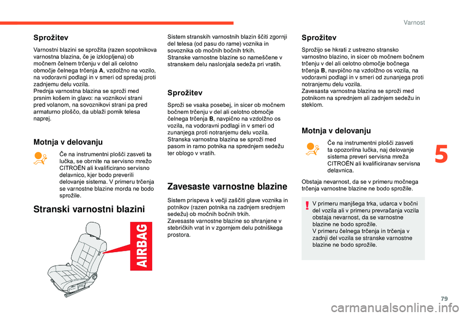 CITROEN C4 CACTUS 2019 Navodila Za Uporabo (in Slovenian) 79
Sprožitev
Varnostni blazini se sprožita (razen sopotnikova
varnostna blazina, če je izklopljena) ob
močnem čelnem trčenju v del ali celotno
območje čelnega trčenja A, vzdolžno na vozil CITROEN C4 CACTUS 2019 Navodila Za Uporabo (in Slovenian) 79
Sprožitev
Varnostni blazini se sprožita (razen sopotnikova
varnostna blazina, če je izklopljena) ob
močnem čelnem trčenju v del ali celotno
območje čelnega trčenja A, vzdolžno na vozil