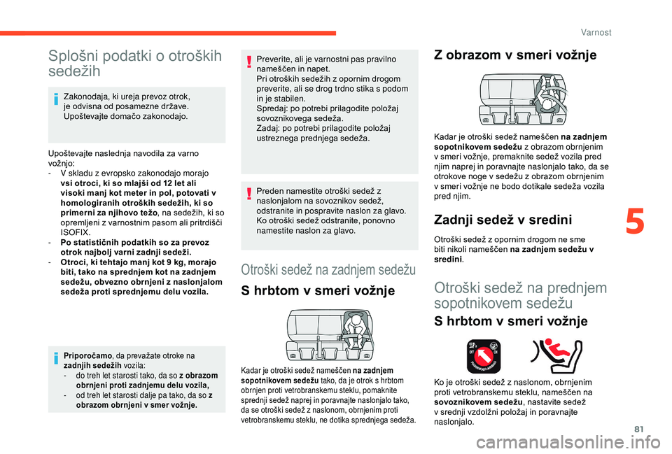 CITROEN C4 CACTUS 2019 Navodila Za Uporabo (in Slovenian) 81
Splošni podatki o otroških
sedežih
Zakonodaja, ki ureja prevoz otrok,
je odvisna od posamezne države.
Upoštevajte domačo zakonodajo.
Upoštevajte naslednja navodila za varno
vožnjo:
-
CITROEN C4 CACTUS 2019 Navodila Za Uporabo (in Slovenian) 81
Splošni podatki o otroških
sedežih
Zakonodaja, ki ureja prevoz otrok,
je odvisna od posamezne države.
Upoštevajte domačo zakonodajo.
Upoštevajte naslednja navodila za varno
vožnjo:
-