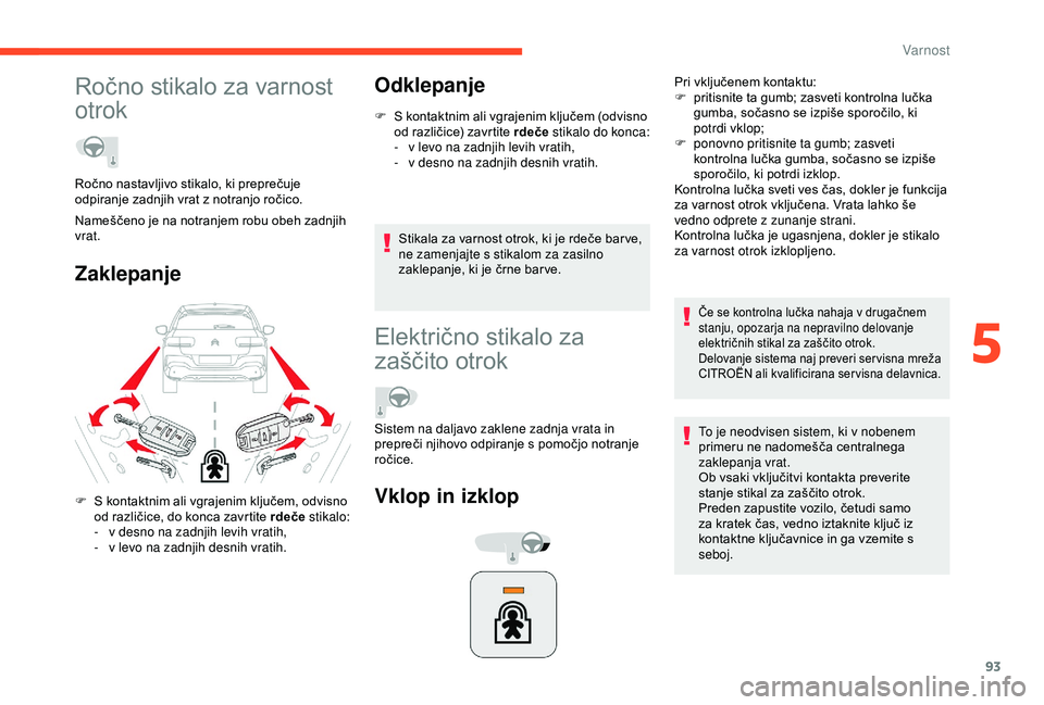 CITROEN C4 CACTUS 2019 Navodila Za Uporabo (in Slovenian) 93
Ročno stikalo za varnost
otrok
ZaklepanjeOdklepanje
F S kontaktnim ali vgrajenim ključem (odvisno
od različice) zavrtite rdeče stikalo do konca:
-
v l
evo na zadnjih levih vratih,
-
v d CITROEN C4 CACTUS 2019 Navodila Za Uporabo (in Slovenian) 93
Ročno stikalo za varnost
otrok
ZaklepanjeOdklepanje
F S kontaktnim ali vgrajenim ključem (odvisno
od različice) zavrtite rdeče stikalo do konca:
-
v l
evo na zadnjih levih vratih,
-
v d