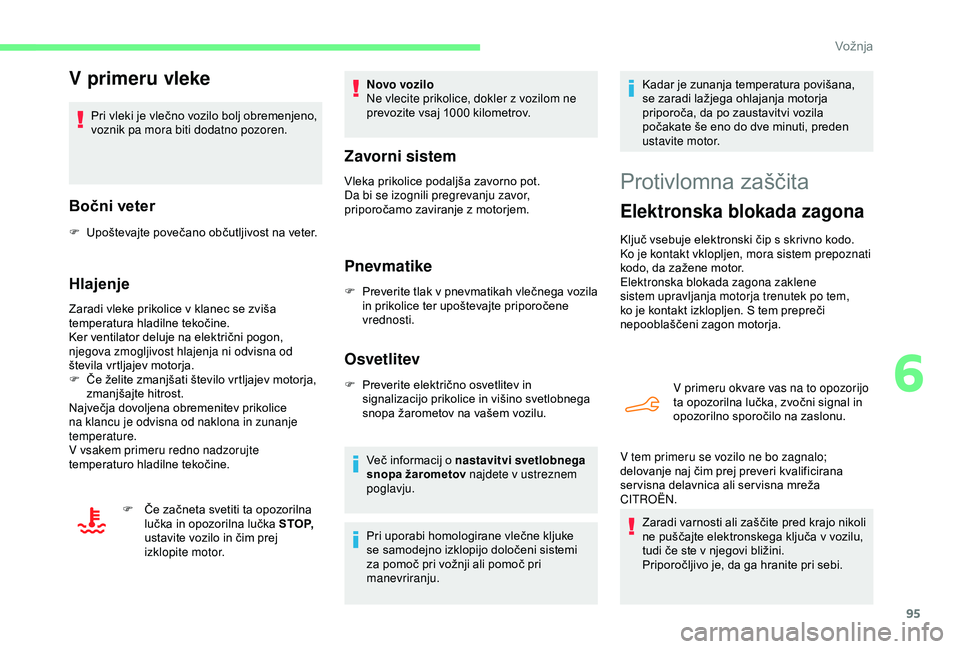 CITROEN C4 CACTUS 2019 Navodila Za Uporabo (in Slovenian) 95
V primeru vleke
Pri vleki je vlečno vozilo bolj obremenjeno,
voznik pa mora biti dodatno pozoren.
Bočni veter
F Upoštevajte povečano občutljivost na veter.
Hlajenje
Zaradi vleke prikolice v k CITROEN C4 CACTUS 2019 Navodila Za Uporabo (in Slovenian) 95
V primeru vleke
Pri vleki je vlečno vozilo bolj obremenjeno,
voznik pa mora biti dodatno pozoren.
Bočni veter
F Upoštevajte povečano občutljivost na veter.
Hlajenje
Zaradi vleke prikolice v k
