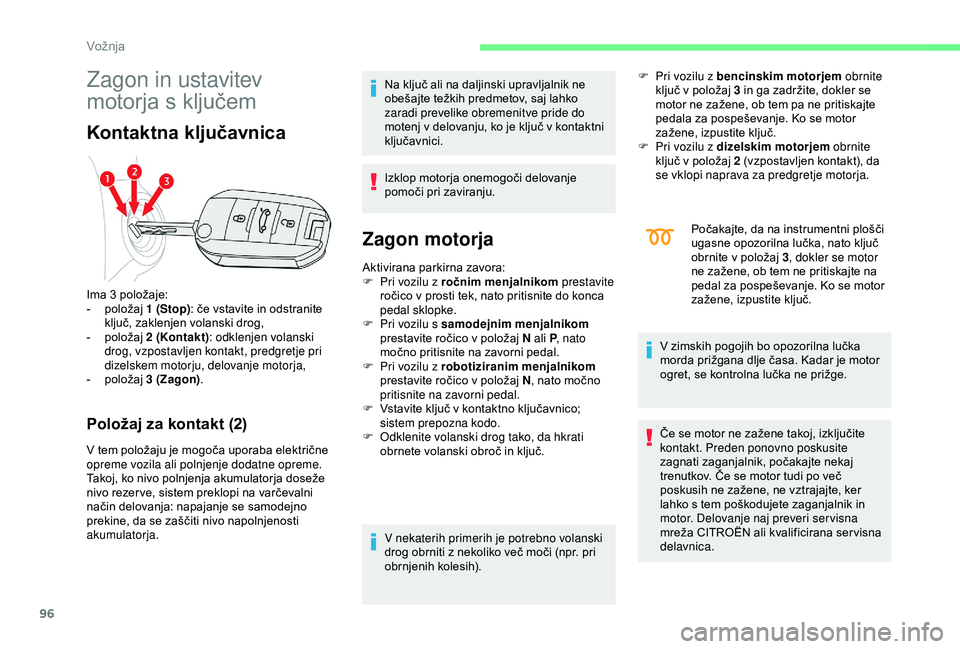 CITROEN C4 CACTUS 2019 Navodila Za Uporabo (in Slovenian) 96
Zagon in ustavitev
motorja s ključem
Kontaktna ključavnica
Položaj za kontakt (2)
V tem položaju je mogoča uporaba električne
opreme vozila ali polnjenje dodatne opreme.
Takoj, ko nivo poln CITROEN C4 CACTUS 2019 Navodila Za Uporabo (in Slovenian) 96
Zagon in ustavitev
motorja s ključem
Kontaktna ključavnica
Položaj za kontakt (2)
V tem položaju je mogoča uporaba električne
opreme vozila ali polnjenje dodatne opreme.
Takoj, ko nivo poln