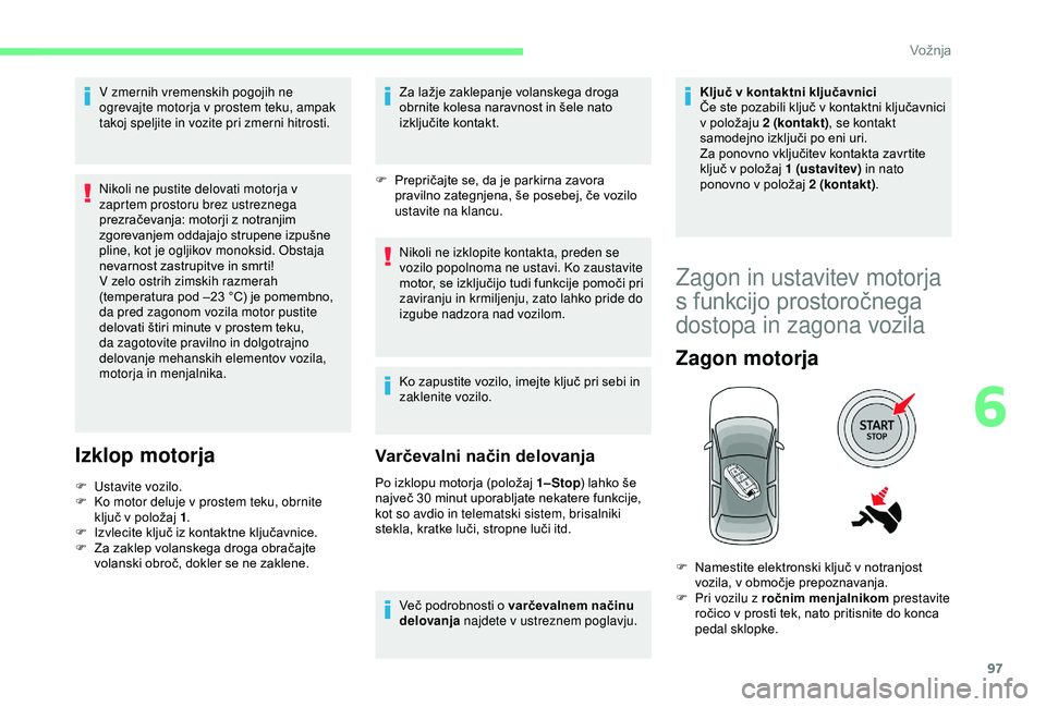 CITROEN C4 CACTUS 2019 Navodila Za Uporabo (in Slovenian) 97
V zmernih vremenskih pogojih ne
ogrevajte motorja v prostem teku, ampak
takoj speljite in vozite pri zmerni hitrosti.
Nikoli ne pustite delovati motorja v
zaprtem prostoru brez ustreznega
prezr CITROEN C4 CACTUS 2019 Navodila Za Uporabo (in Slovenian) 97
V zmernih vremenskih pogojih ne
ogrevajte motorja v prostem teku, ampak
takoj speljite in vozite pri zmerni hitrosti.
Nikoli ne pustite delovati motorja v
zaprtem prostoru brez ustreznega
prezr