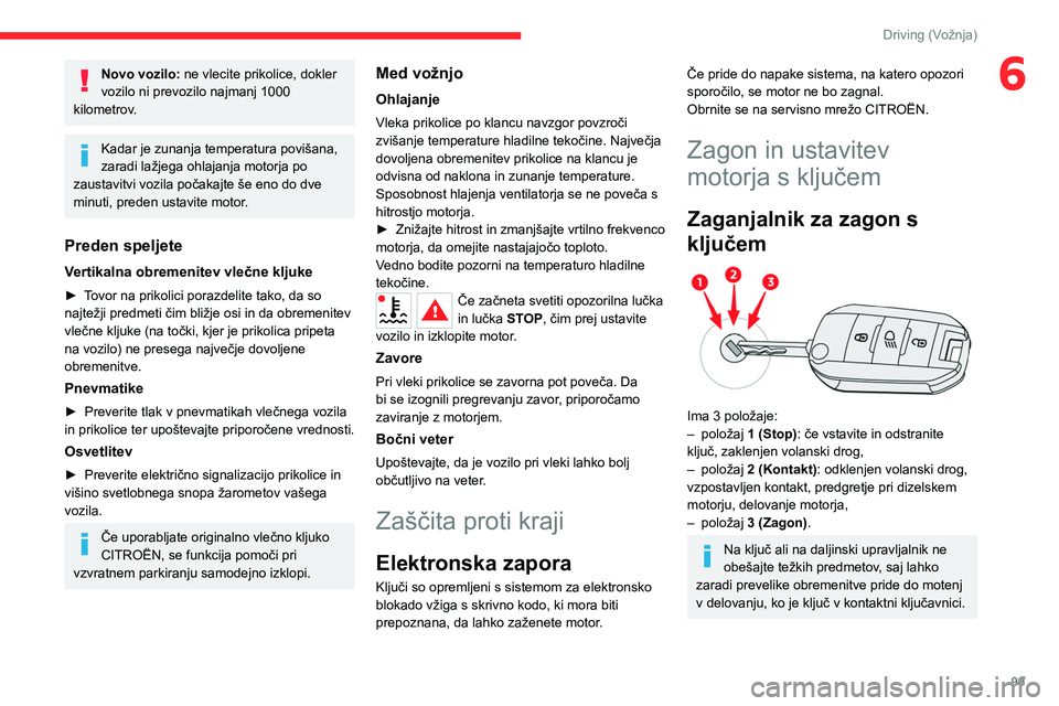 CITROEN C5 AIRCROSS 2022 Navodila Za Uporabo (in Slovenian) 99
Driving (Vožnja)
6Novo vozilo: ne vlecite prikolice, dokler
vozilo ni prevozilo najmanj 1000
kilometrov.
Kadar je zunanja temperatura povišana,
zaradi lažjega ohlajanja motorja po
zaustavitv CITROEN C5 AIRCROSS 2022 Navodila Za Uporabo (in Slovenian) 99
Driving (Vožnja)
6Novo vozilo: ne vlecite prikolice, dokler
vozilo ni prevozilo najmanj 1000
kilometrov.
Kadar je zunanja temperatura povišana,
zaradi lažjega ohlajanja motorja po
zaustavitv