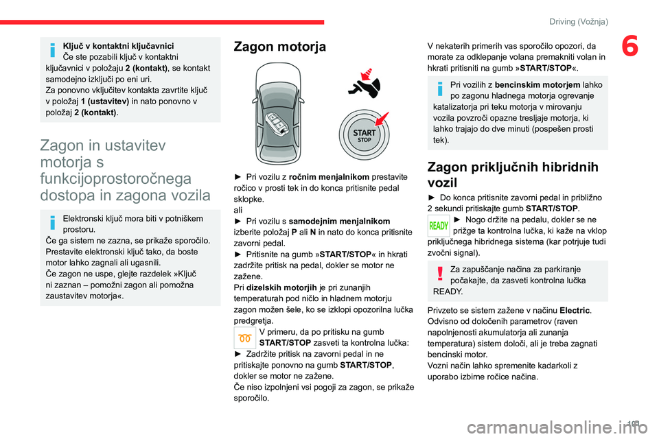 CITROEN C5 AIRCROSS 2022 Navodila Za Uporabo (in Slovenian) 101
Driving (Vožnja)
6Ključ v kontaktni ključavnici
Če ste pozabili ključ v kontaktni
ključavnici v položaju 2 (kontakt), se kontakt
samodejno izključi po eni uri.
Za ponovno vključitev ko CITROEN C5 AIRCROSS 2022 Navodila Za Uporabo (in Slovenian) 101
Driving (Vožnja)
6Ključ v kontaktni ključavnici
Če ste pozabili ključ v kontaktni
ključavnici v položaju 2 (kontakt), se kontakt
samodejno izključi po eni uri.
Za ponovno vključitev ko