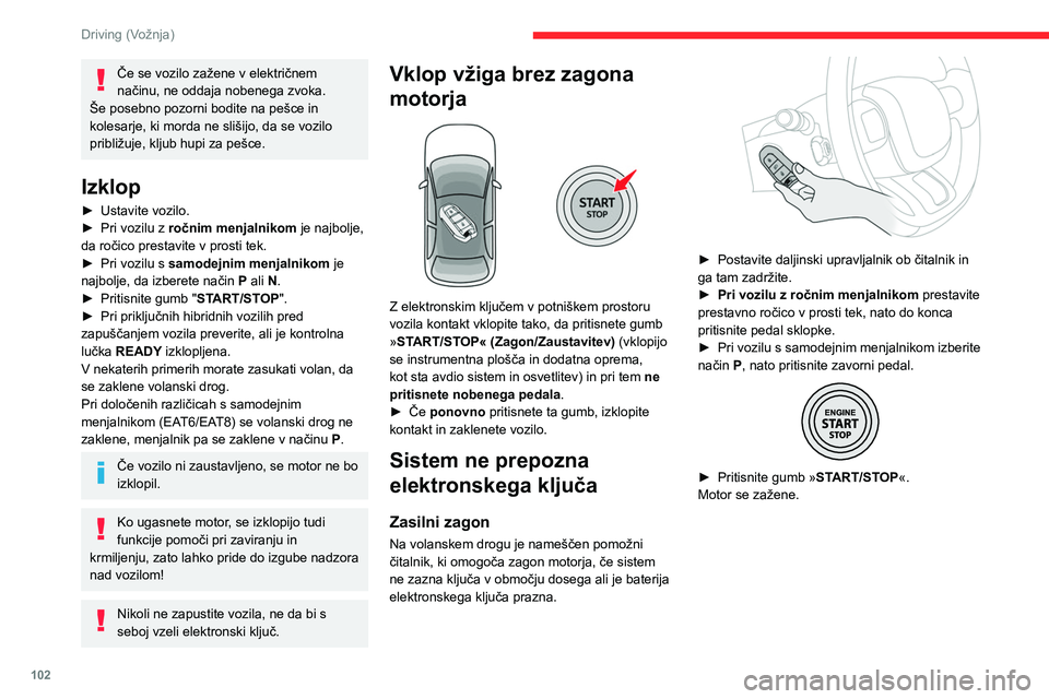 CITROEN C5 AIRCROSS 2022 Navodila Za Uporabo (in Slovenian) 102
Driving (Vožnja)
Če se vozilo zažene v električnem
načinu, ne oddaja nobenega zvoka.
Še posebno pozorni bodite na pešce in
kolesarje, ki morda ne slišijo, da se vozilo
približuje, klj CITROEN C5 AIRCROSS 2022 Navodila Za Uporabo (in Slovenian) 102
Driving (Vožnja)
Če se vozilo zažene v električnem
načinu, ne oddaja nobenega zvoka.
Še posebno pozorni bodite na pešce in
kolesarje, ki morda ne slišijo, da se vozilo
približuje, klj