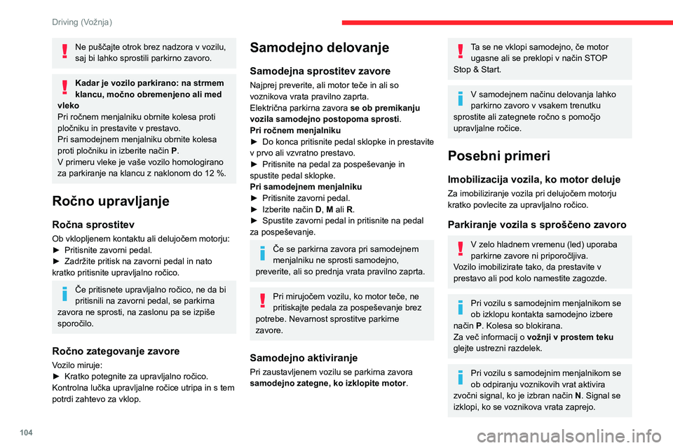 CITROEN C5 AIRCROSS 2022 Navodila Za Uporabo (in Slovenian) 104
Driving (Vožnja)
Ne puščajte otrok brez nadzora v vozilu,
saj bi lahko sprostili parkirno zavoro.
Kadar je vozilo parkirano: na strmem
klancu, močno obremenjeno ali med
vleko
Pri ročnem me CITROEN C5 AIRCROSS 2022 Navodila Za Uporabo (in Slovenian) 104
Driving (Vožnja)
Ne puščajte otrok brez nadzora v vozilu,
saj bi lahko sprostili parkirno zavoro.
Kadar je vozilo parkirano: na strmem
klancu, močno obremenjeno ali med
vleko
Pri ročnem me