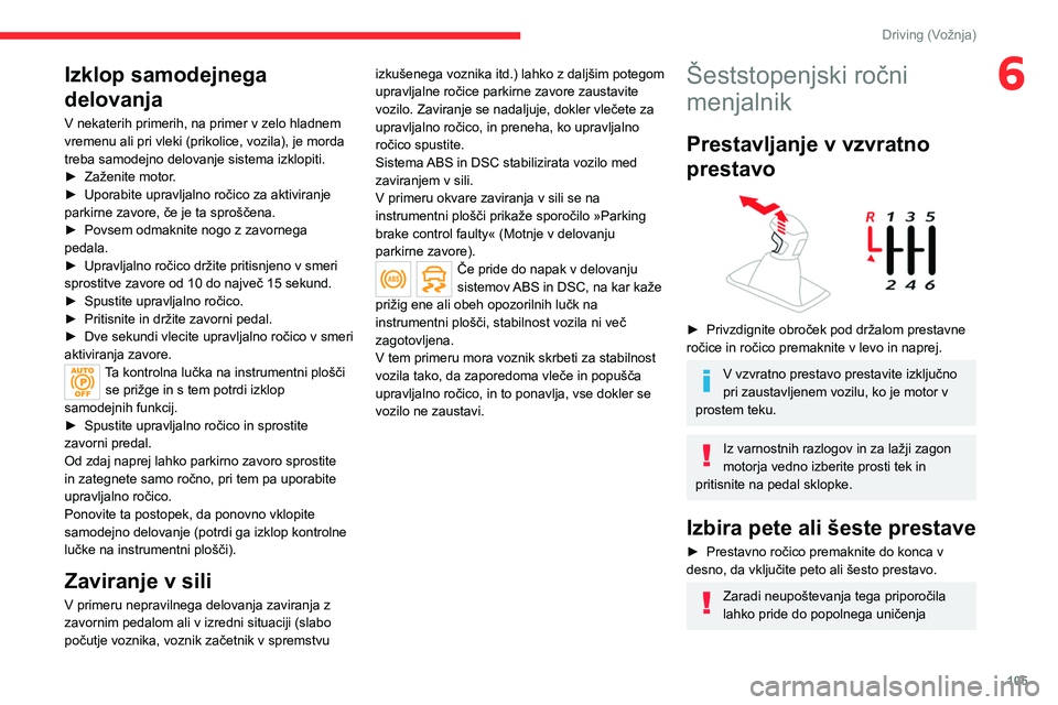 CITROEN C5 AIRCROSS 2022 Navodila Za Uporabo (in Slovenian) 105
Driving (Vožnja)
6Izklop samodejnega
delovanja
V nekaterih primerih, na primer v zelo hladnem
vremenu ali pri vleki (prikolice, vozila), je morda
treba samodejno delovanje sistema izklopiti.
CITROEN C5 AIRCROSS 2022 Navodila Za Uporabo (in Slovenian) 105
Driving (Vožnja)
6Izklop samodejnega
delovanja
V nekaterih primerih, na primer v zelo hladnem
vremenu ali pri vleki (prikolice, vozila), je morda
treba samodejno delovanje sistema izklopiti.