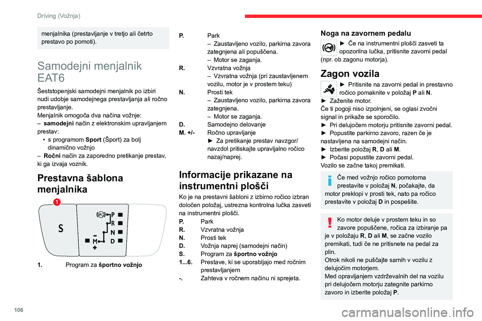 CITROEN C5 AIRCROSS 2022 Navodila Za Uporabo (in Slovenian) 106
Driving (Vožnja)
menjalnika (prestavljanje v tretjo ali četrto
prestavo po pomoti).
Samodejni menjalnik
EAT6
Šeststopenjski samodejni menjalnik po izbiri
nudi udobje samodejnega prestavljanj CITROEN C5 AIRCROSS 2022 Navodila Za Uporabo (in Slovenian) 106
Driving (Vožnja)
menjalnika (prestavljanje v tretjo ali četrto
prestavo po pomoti).
Samodejni menjalnik
EAT6
Šeststopenjski samodejni menjalnik po izbiri
nudi udobje samodejnega prestavljanj