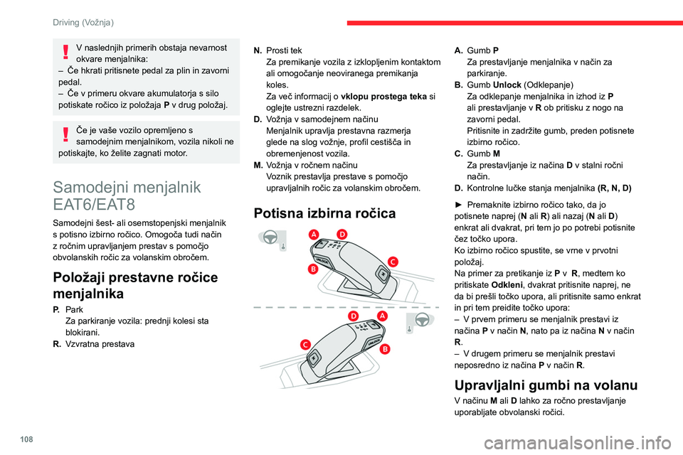 CITROEN C5 AIRCROSS 2022 Navodila Za Uporabo (in Slovenian) 108
Driving (Vožnja)
V naslednjih primerih obstaja nevarnost
okvare menjalnika:
–
Če hkrati pritisnete pedal za plin in zavorni
pedal.
–
Če v primeru okvare akumulatorja s silo
potiskat CITROEN C5 AIRCROSS 2022 Navodila Za Uporabo (in Slovenian) 108
Driving (Vožnja)
V naslednjih primerih obstaja nevarnost
okvare menjalnika:
–
Če hkrati pritisnete pedal za plin in zavorni
pedal.
–
Če v primeru okvare akumulatorja s silo
potiskat