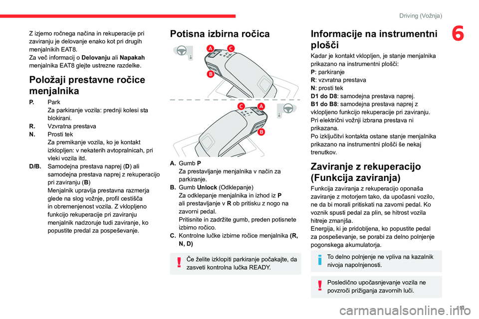 CITROEN C5 AIRCROSS 2022 Navodila Za Uporabo (in Slovenian) 111
Driving (Vožnja)
6Z izjemo ročnega načina in rekuperacije pri
zaviranju je delovanje enako kot pri drugih
menjalnikih EAT8.
Za več informacij o Delovanju ali Napakah
menjalnika EAT8 glejte CITROEN C5 AIRCROSS 2022 Navodila Za Uporabo (in Slovenian) 111
Driving (Vožnja)
6Z izjemo ročnega načina in rekuperacije pri
zaviranju je delovanje enako kot pri drugih
menjalnikih EAT8.
Za več informacij o Delovanju ali Napakah
menjalnika EAT8 glejte