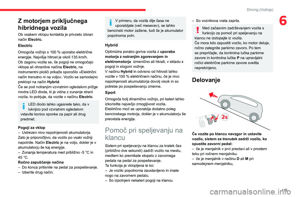 CITROEN C5 AIRCROSS 2022 Navodila Za Uporabo (in Slovenian) 11 3
Driving (Vožnja)
6Z motorjem priključnega
hibridnega vozila
Ob vsakem vklopu kontakta je privzeto izbran
način Electric.
Electric
Omogoča vožnjo s 100 % uporabo električne
energije. Najv CITROEN C5 AIRCROSS 2022 Navodila Za Uporabo (in Slovenian) 11 3
Driving (Vožnja)
6Z motorjem priključnega
hibridnega vozila
Ob vsakem vklopu kontakta je privzeto izbran
način Electric.
Electric
Omogoča vožnjo s 100 % uporabo električne
energije. Najv