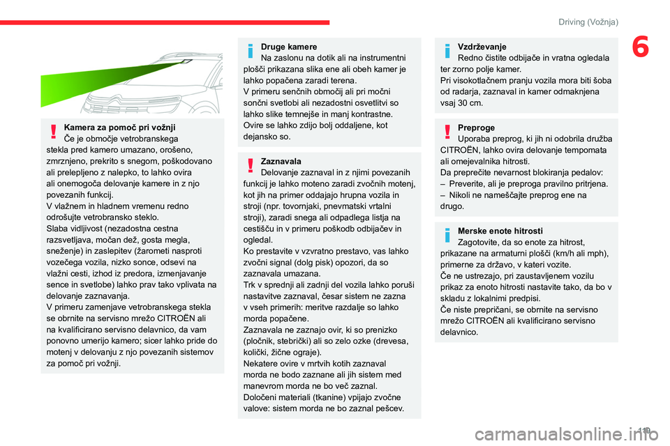 CITROEN C5 AIRCROSS 2022  Navodila Za Uporabo (in Slovenian) 11 9
Driving (Vožnja)
6 
 
Kamera za pomoč pri vožnji
Če je območje vetrobranskega 
stekla pred kamero umazano, orošeno, 
zmrznjeno, prekrito s snegom, poškodovano 
ali prelepljeno z nalepko, t