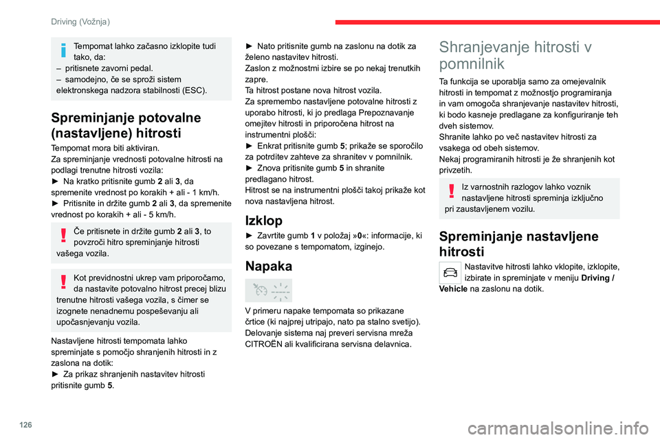 CITROEN C5 AIRCROSS 2022  Navodila Za Uporabo (in Slovenian) 126
Driving (Vožnja)
Tempomat lahko začasno izklopite tudi tako, da:
–
 
pritisnete zavorni pedal.
–

 
samodejno, če se sproži sistem 
elektronskega nadzora stabilnosti (ESC).
Spreminjanje po