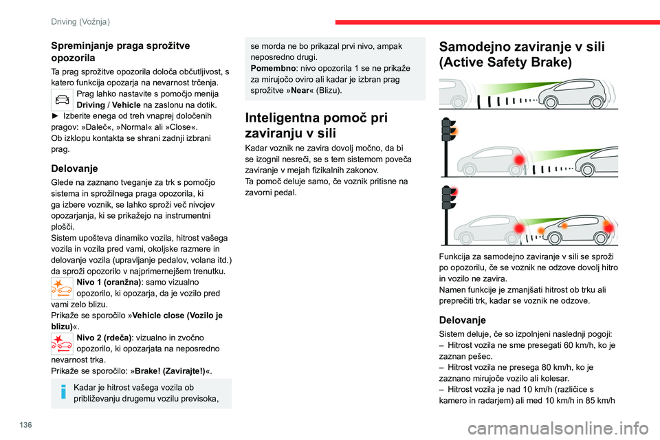 CITROEN C5 AIRCROSS 2022 Navodila Za Uporabo (in Slovenian) 136
Driving (Vožnja)
Spreminjanje praga sprožitve
opozorila
Ta prag sprožitve opozorila določa občutljivost, s
katero funkcija opozarja na nevarnost trčenja.
Prag lahko nastavite s pomočjo me CITROEN C5 AIRCROSS 2022 Navodila Za Uporabo (in Slovenian) 136
Driving (Vožnja)
Spreminjanje praga sprožitve
opozorila
Ta prag sprožitve opozorila določa občutljivost, s
katero funkcija opozarja na nevarnost trčenja.
Prag lahko nastavite s pomočjo me
