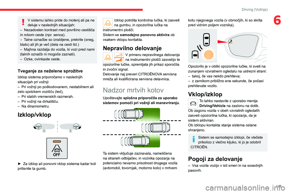 CITROEN C5 AIRCROSS 2022 Navodila Za Uporabo (in Slovenian) 141
Driving (Vožnja)
6V sistemu lahko pride do motenj ali pa ne
deluje v naslednjih situacijah:
–
Nezadosten kontrast med površino cestišča
in robom ceste (npr
. senca).
–
T
alne ozna CITROEN C5 AIRCROSS 2022 Navodila Za Uporabo (in Slovenian) 141
Driving (Vožnja)
6V sistemu lahko pride do motenj ali pa ne
deluje v naslednjih situacijah:
–
Nezadosten kontrast med površino cestišča
in robom ceste (npr
. senca).
–
T
alne ozna