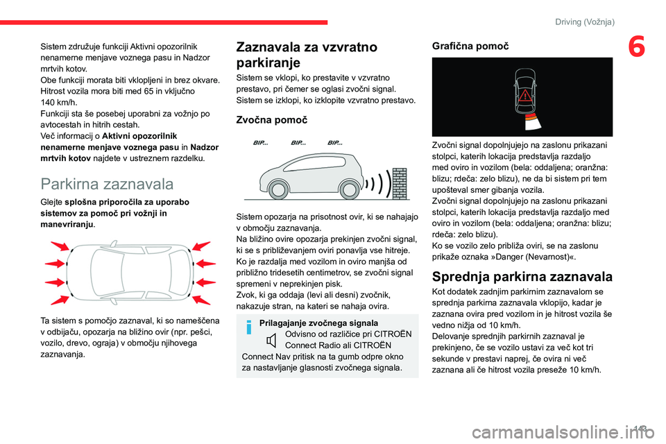CITROEN C5 AIRCROSS 2022 Navodila Za Uporabo (in Slovenian) 143
Driving (Vožnja)
6Sistem združuje funkciji Aktivni opozorilnik
nenamerne menjave voznega pasu in Nadzor
mrtvih kotov.
Obe funkciji morata biti vklopljeni in brez okvare.
Hitrost vozila mora bi CITROEN C5 AIRCROSS 2022 Navodila Za Uporabo (in Slovenian) 143
Driving (Vožnja)
6Sistem združuje funkciji Aktivni opozorilnik
nenamerne menjave voznega pasu in Nadzor
mrtvih kotov.
Obe funkciji morata biti vklopljeni in brez okvare.
Hitrost vozila mora bi