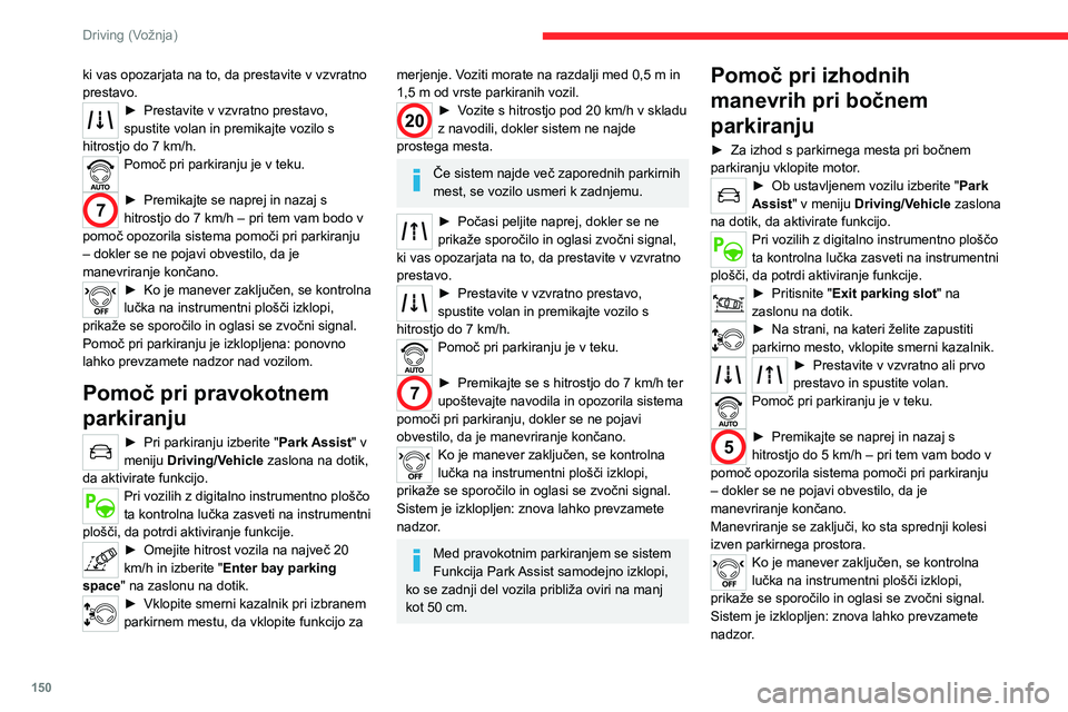 CITROEN C5 AIRCROSS 2022  Navodila Za Uporabo (in Slovenian) 150
Driving (Vožnja)
ki vas opozarjata na to, da prestavite v vzvratno 
prestavo.
► Prestavite v vzvratno prestavo, 
spustite volan in premikajte vozilo s 
hitrostjo do 7 km/h.
Pomoč pri parkiranj