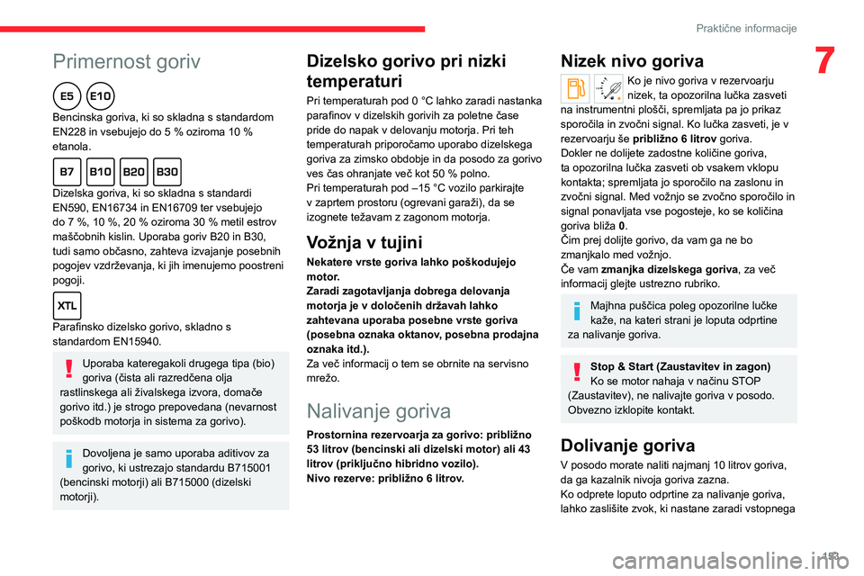 CITROEN C5 AIRCROSS 2022 Navodila Za Uporabo (in Slovenian)
153
Praktične informacije
7Primernost goriv
Bencinska goriva, ki so skladna s standardom
EN228 in vsebujejo do 5 % oziroma 10 %
etanola.
Dizelska goriva, ki so skladna s standardi
EN59 CITROEN C5 AIRCROSS 2022 Navodila Za Uporabo (in Slovenian)
153
Praktične informacije
7Primernost goriv
Bencinska goriva, ki so skladna s standardom
EN228 in vsebujejo do 5 % oziroma 10 %
etanola.
Dizelska goriva, ki so skladna s standardi
EN59