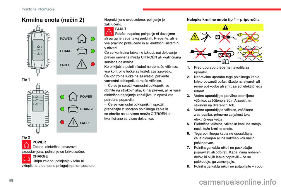 CITROEN C5 AIRCROSS 2022  Navodila Za Uporabo (in Slovenian) 158
Praktične informacije
Krmilna enota (način 2) 
 
Tip 1 
 
Tip 2POWER
Zelena: električna povezava 
vzpostavljena; polnjenje se lahko začne. 
CHARGE
Utripa zeleno: polnjenje v teku ali 
vkloplje