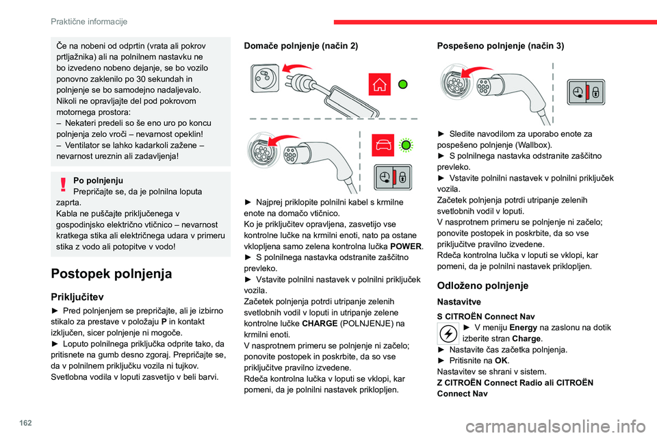 CITROEN C5 AIRCROSS 2022  Navodila Za Uporabo (in Slovenian) 162
Praktične informacije
Če na nobeni od odprtin (vrata ali pokrov 
prtljažnika) ali na polnilnem nastavku ne 
bo izvedeno nobeno dejanje, se bo vozilo 
ponovno zaklenilo po 30 sekundah in 
polnje