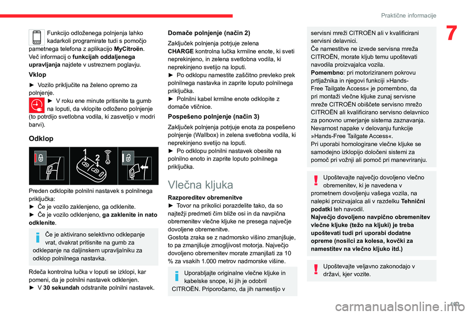 CITROEN C5 AIRCROSS 2022  Navodila Za Uporabo (in Slovenian) 163
Praktične informacije
7Funkcijo odloženega polnjenja lahko 
kadarkoli programirate tudi s pomočjo 
pametnega telefona z aplikacijo  MyCitroën.
Več informacij o funkcijah oddaljenega 
upravlja