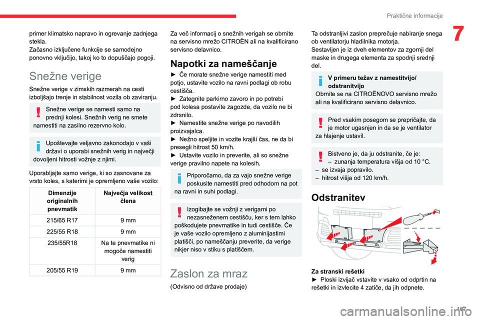 CITROEN C5 AIRCROSS 2022  Navodila Za Uporabo (in Slovenian) 167
Praktične informacije
7primer klimatsko napravo in ogrevanje zadnjega 
stekla.
Začasno izključene funkcije se samodejno 
ponovno vključijo, takoj ko to dopuščajo pogoji.
Snežne verige
Snež