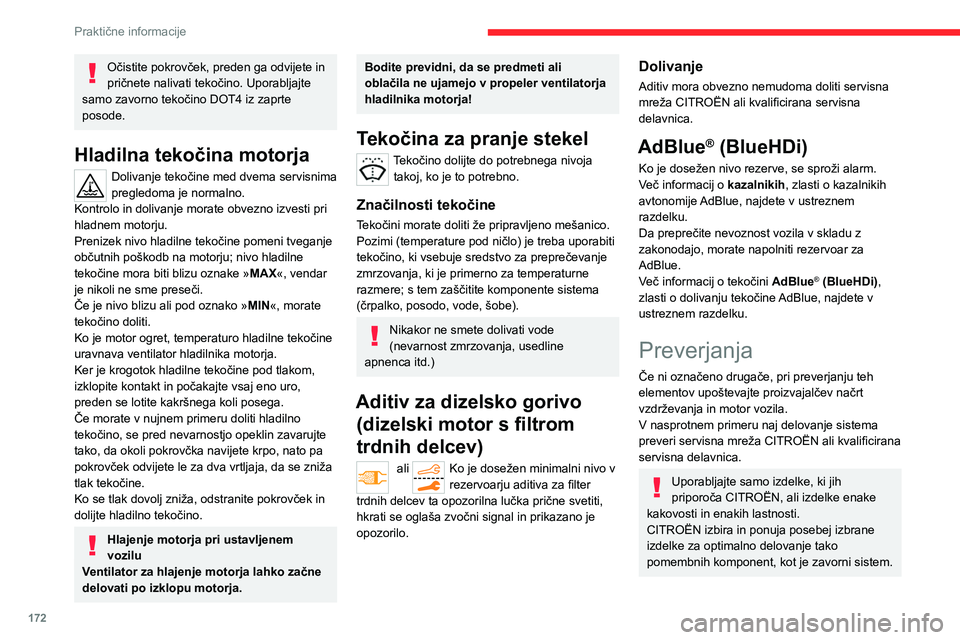 CITROEN C5 AIRCROSS 2022  Navodila Za Uporabo (in Slovenian) 172
Praktične informacije
Očistite pokrovček, preden ga odvijete in 
pričnete nalivati tekočino. Uporabljajte 
samo zavorno tekočino DOT4 iz zaprte 
posode.
Hladilna tekočina motorja
Dolivanje 