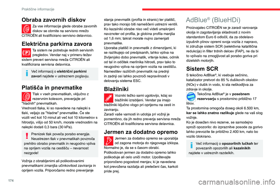 CITROEN C5 AIRCROSS 2022  Navodila Za Uporabo (in Slovenian) 174
Praktične informacije
Obraba zavornih diskov
Za vse informacije glede obrabe zavornih 
diskov se obrnite na servisno mrežo 
CITROËN ali kvalificirano servisno delavnico.
Električna parkirna za