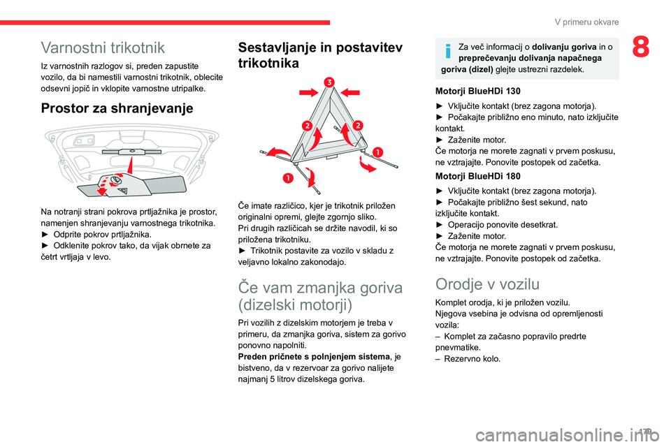 CITROEN C5 AIRCROSS 2022  Navodila Za Uporabo (in Slovenian) 179
V primeru okvare
8Varnostni trikotnik
Iz varnostnih razlogov si, preden zapustite 
vozilo, da bi namestili varnostni trikotnik, oblecite 
odsevni jopič in vklopite varnostne utripalke.
Prostor za