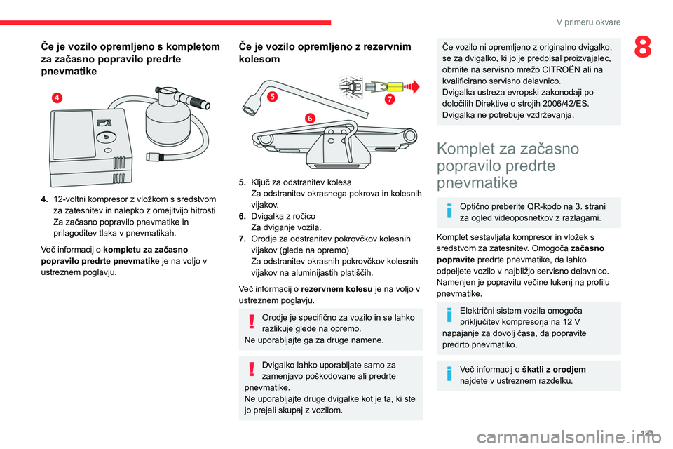CITROEN C5 AIRCROSS 2022  Navodila Za Uporabo (in Slovenian) 181
V primeru okvare
8Če je vozilo opremljeno s kompletom 
za začasno popravilo predrte 
pnevmatike
 
 
4.12-voltni kompresor z vložkom s sredstvom 
za zatesnitev in nalepko z omejitvijo hitrosti
Z